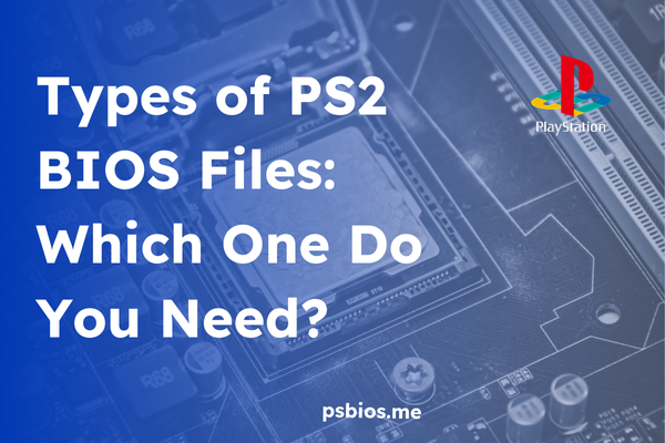 Types of PS2 BIOS Files: Which One Do You Need?