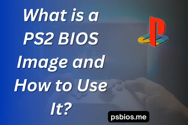 What is a PS2 BIOS Image and How to Use It?